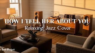 Download Lagu How I Tell Her About You – Jazz Cover by Tune Project | Cozy Smooth MP3