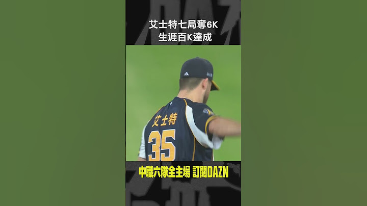 【中職】＃艾士特 七局奪6K 生涯百K達成