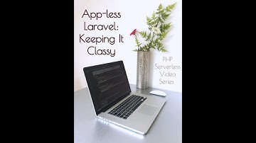 APP-LESS LARAVEL:  KEEPING IT CLASSY
