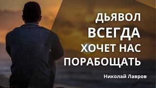 Дьявол всегда хочет нас порабощать | Николай Лавров