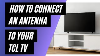 How to Connect an Antenna to a TCL TV (Step-by-Step Guide)