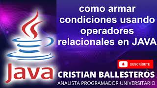 como armar condiciones usando operadores relacionales en JAVA PARTE 1/2