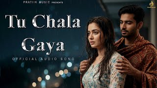 Tu Chala Gaya ( Audio Song) | Pratiik Music | Heartbreaking Hindi Song