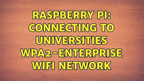 Raspberry Pi: Connecting to universities WPA2-Enterprise Wifi Network (3 Solutions!!)