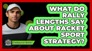 What Do Rally Lengths Say About Racket Sport Strategy? - The Racket Xpert