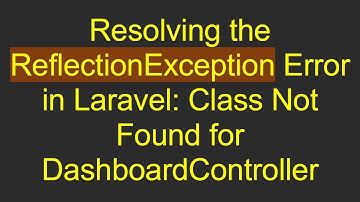Resolving the ReflectionException Error in Laravel: Class Not Found for DashboardController