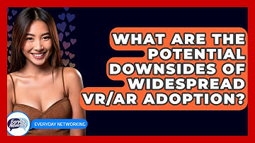 What Are The Potential Downsides Of Widespread VR/AR Adoption? - Everyday-Networking