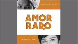 CARLINHOS BROWN, FERNANDA TAKAI - AMOR RARO