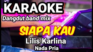 SIAPA KAU - Lilis Karlina | Karaoke dut band mix nada pria | Lirik