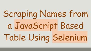 Scraping Names from a JavaScript Based Table Using Selenium