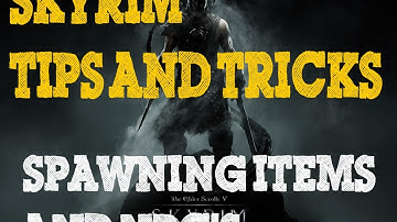 Skyrim Tips + Tricks: Spawning Items and NPC