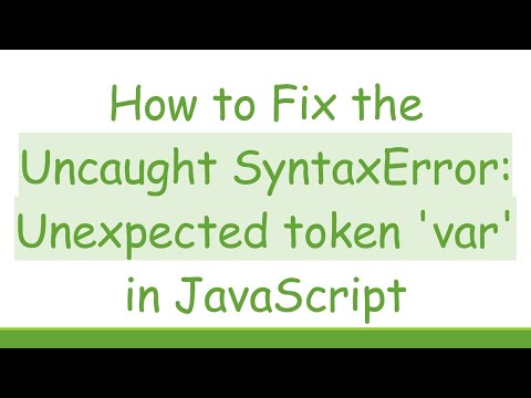 How to Fix the Uncaught SyntaxError: Unexpected token 'var' in JavaScript