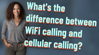 What's the difference between WiFi calling and cellular calling?