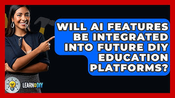Will AI Features Be Integrated Into Future DIY Education Platforms? - LearnToDIY360.com