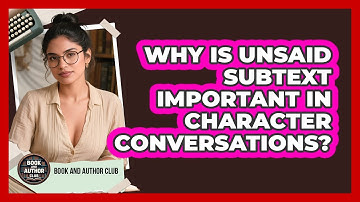 Why Is Unsaid Subtext Important In Character Conversations? - Book and Author Club