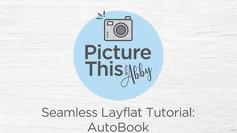 Picture This with Abby: "Seamless Layflat Tutorial: AutoBook"