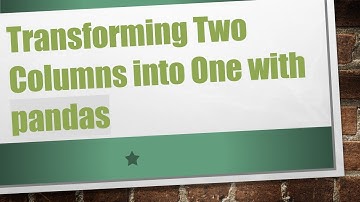 Transforming Two Columns into One with pandas