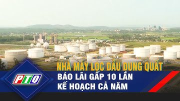 Nhà máy Lọc dầu Dung Quất báo lãi gấp 10 lần kế hoạch cả năm  | PTQ