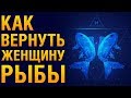 КАК ВЕРНУТЬ ЖЕНЩИНУ РЫБУ После Расставания? ♓ Психология «Как Помириться С Женщиной РЫБОЙ?»‎