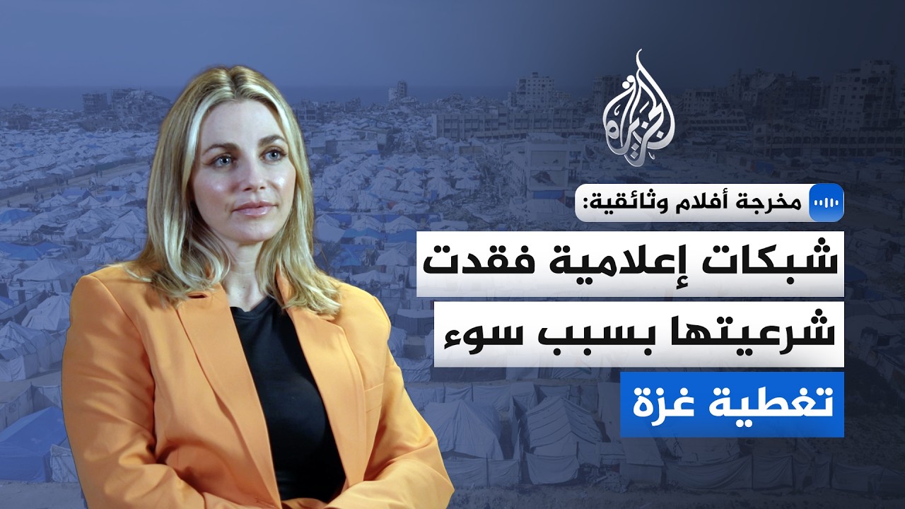 مخرجة أفلام وثائقية للجزيرة: شبكات إعلامية فقدت شرعيتها بسبب سوء تغطية غزة