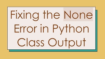 Fixing the None Error in Python Class Output