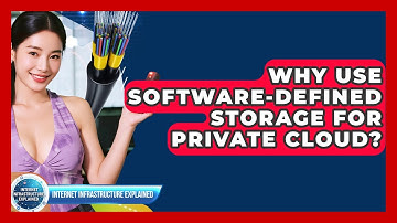 Why Use Software-Defined Storage For Private Cloud? - Internet Infrastructure Explained