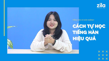 Tiếng Hàn liệu có khó? Cách tự học tiếng Hàn hiệu quả? - Du học Hàn Quốc cùng Zila