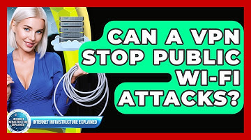 Can A VPN Stop Public Wi-Fi Attacks? - Internet Infrastructure Explained