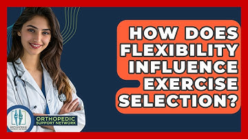 How Does Flexibility Influence Exercise Selection? - Orthopedic Support Network