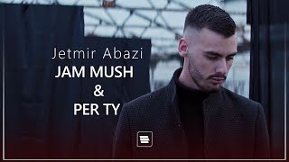 Jetmir Abazi - Jam mush & Per ty