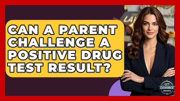 Can A Parent Challenge A Positive Drug Test Result? - Get Divorce Answers