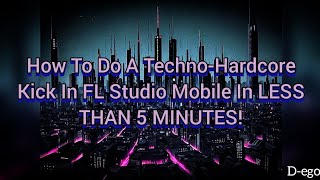 HOW TO DO A TECHNO-HARDCORE KICK IN FL STUDIO MOBILE IN LESS THAN 5 MINUTES | D-ego