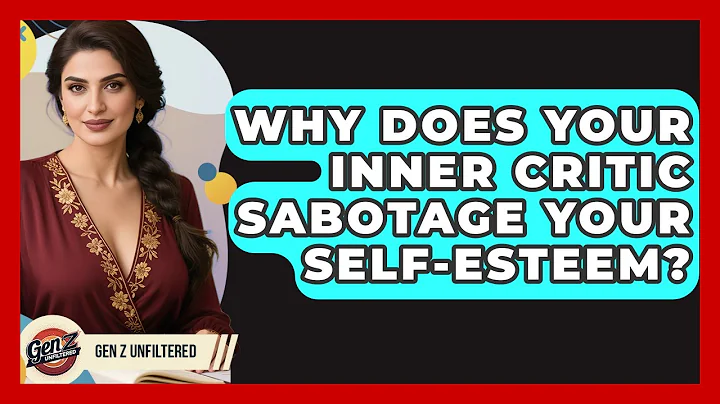 Why Does Your Inner Critic Sabotage Your Self-esteem? - Gen Z Unfiltered