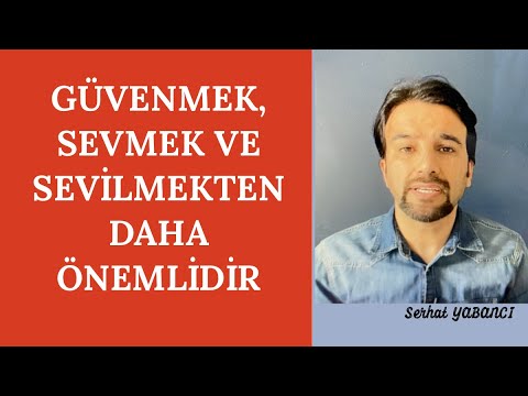 GÜVENMEK, SEVMEK VE SEVİLMEKTEN DAHA ÖNEMLİDİR