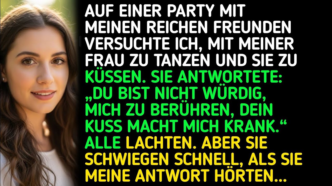 Auf einer Party mit meinen reichen Freunden versuchte ichmit meiner Frau zu tanzen und sie zu küssen
