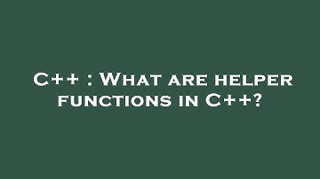 C++ : What are helper functions in C++?