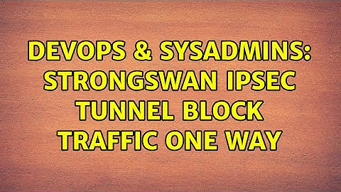 DevOps & SysAdmins: Strongswan IPSEC Tunnel block traffic one way
