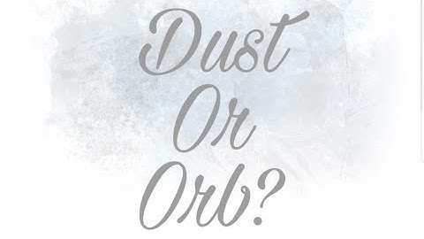 The difference between orbs and Dust