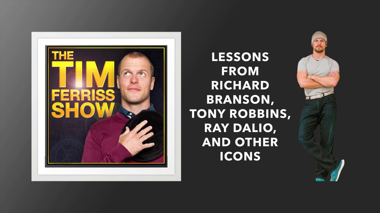 Lessons from Richard Branson, Tony Robbins,  and Ray Dalio | The Tim Ferriss Show (Podcast)