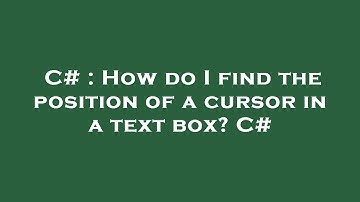 C# : How do I find the position of a cursor in a text box? C#