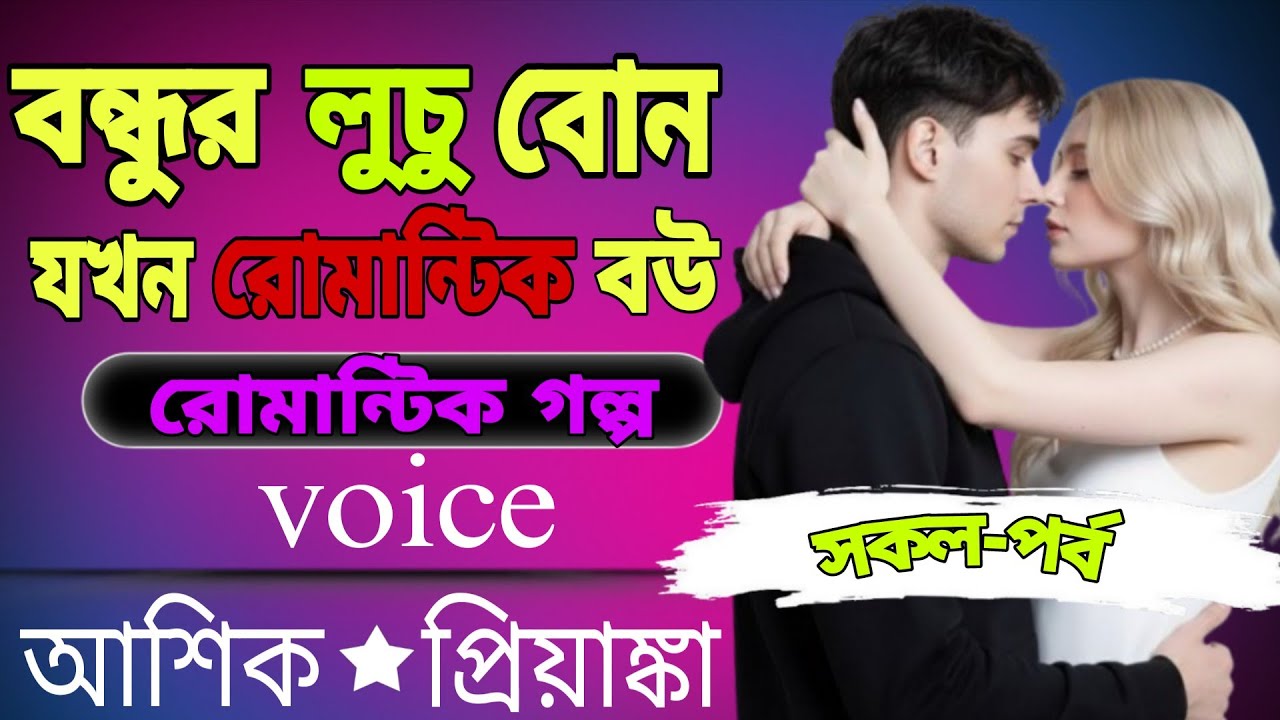 💞বন্ধুর লুচু বোন যখন রোমান্টিক বউ | রোমান্টিক গল্প | Voice – আশিক প্রিয়াংকা | সকল পর্ব