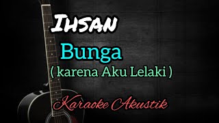 Bunga  Karena Aku Lelaki    Ihsan  Karaoke Akustik 
