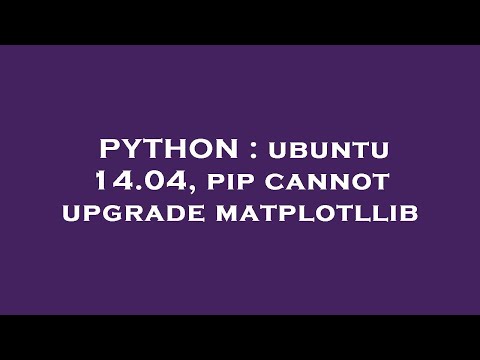 PYTHON : ubuntu 14.04, pip cannot upgrade matplotllib