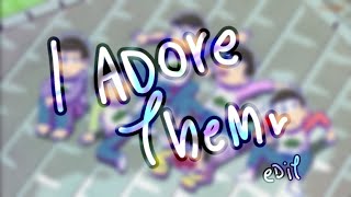 i Adore Them[+13||Mr.osomatsu edit]