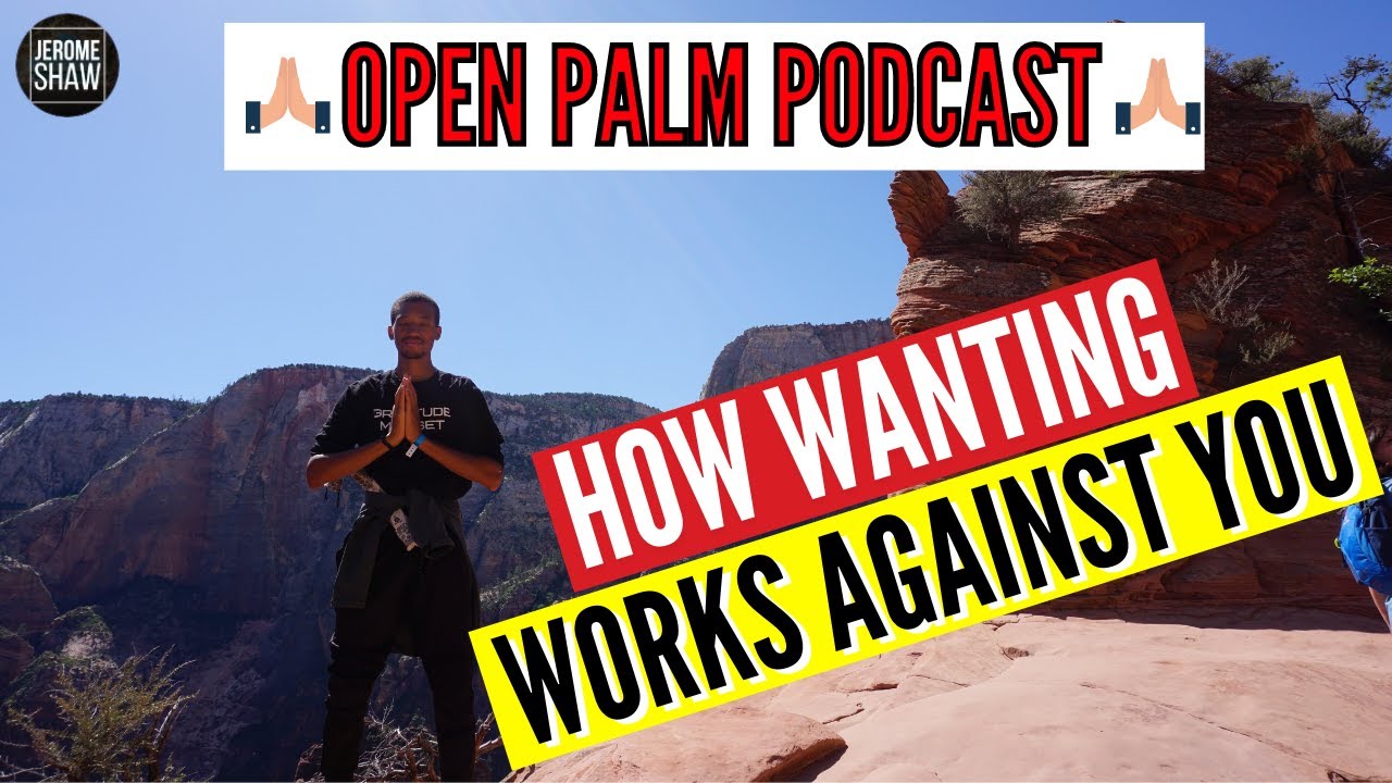 How Wanting Works Against You | Motivational Podcast 2021 | The Open Palm Podcast