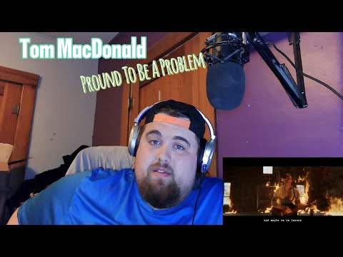 First Time Reaction- Tom MacDonald: Proud To Be A Problem!