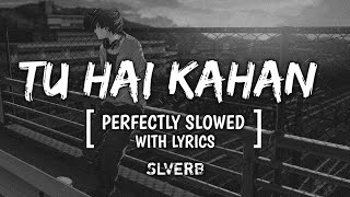TU HAI KAHAN - PERFECTLY SLOWED WITH LYRICS | SLVERB #slverb #tuhaikahaan screenshot 1