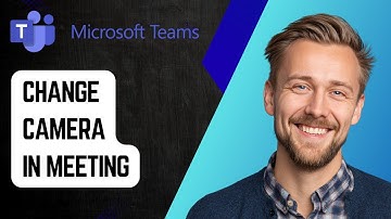 How to Change Camera in Microsoft Teams Meeting [2025 Guide]