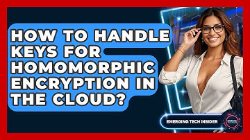 How To Handle Keys For Homomorphic Encryption In The Cloud? - Emerging Tech Insider