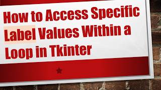 How to Access Specific Label Values Within a Loop in Tkinter